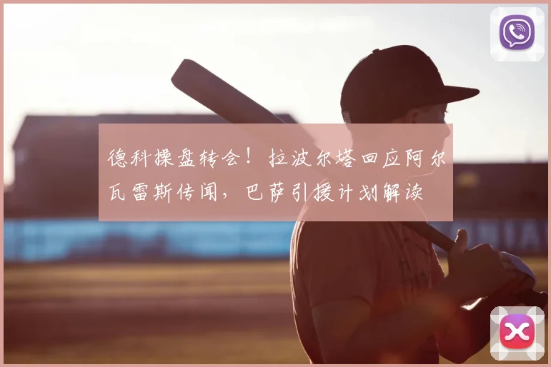 德科操盘转会！拉波尔塔回应阿尔瓦雷斯传闻，巴萨引援计划解读