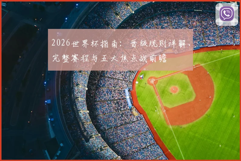 2026世界杯指南：晋级规则详解、完整赛程与五大焦点战前瞻